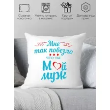 Декоративная подушка Print Style Мне так повезло что ты мой муж 40х40muzh4