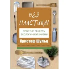 Книга АСТ Без пластика! Простые рецепты экологичной жизни (Шульц К.)