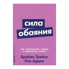 Нехудожественная книга Альпина Сила обаяния. Как завоевывать сердца и добиваться успеха (Арден Р.)