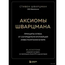 Аксиомы Шварцмана. Принципы успеха от соучредителя крупнейшей инвесткомпании в мире
