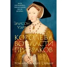 Художественная книга Азбука Королева во власти призраков. Роман о Джейн Сеймур (Уэйр Э. 9785389287839)