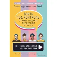  АСТ. Взять под контроль: страхи, тревоги, депрессию и стресс. Программа управления своими эмоциями (Федоренко Павел Алексеевич)