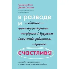Книга издательства Эксмо. В разводе и счастлива. Как пройти через расставание и создать жизнь, которую вы полюбите (Сюзанна Рисс/Джилл Соквелл)