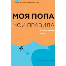 Книга АСТ Моя попа – мои правила. Осмысление еды (Дунер К.)