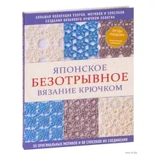 Японское безотрывное вязание крючком. 55 оригинальных мотивов и 88 способов их соединения