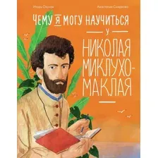 Энциклопедия Альпина Чему я могу научиться у Николая Миклухо-Маклая (Окунев Игорь 9785961480948)