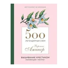 Вышивание крестиком. 500 легендарных схем Вероник Ажинер