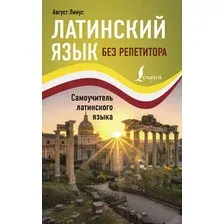 Учебное пособие АСТ Латинский язык без репетитора. Самоучитель латинского языка (Линус А.)