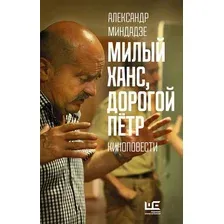  АСТ. Милый Ханс, дорогой Петр (Миндадзе Александр Анатольевич)