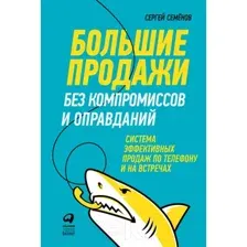 Нехудожественная книга Альпина Большие продажи без компромиссов и оправданий (Семенов С.)