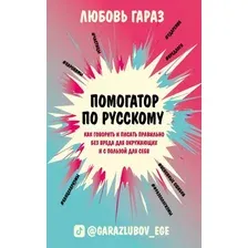 Книга издательства Эксмо. Помогатор по русскому: как говорить и писать правильно без вреда для окружающих и с пользой для себя (Любовь Гараз)