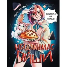 Книга издательства АСТ. Итадакимас Ойши. Рецепты из аниме, твердая обложка (Танака Иори)