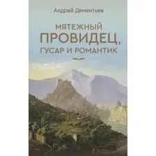 Художественная книга АСТ Мятежный провидец, гусар и романтик, твердая обложка (Дементьев Андрей)