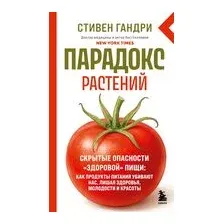 Парадокс растений. Скрытые опасности "здоровой" пищи: как продукты питания убивают нас, лишая здоровья, молодости и красоты