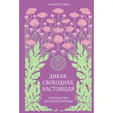 Дикая, свободная, настоящая. Могущество женской природы