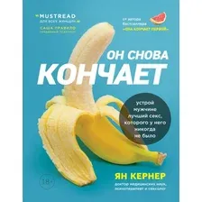 Книга издательства Эксмо. Он снова кончает. Устрой мужчине лучший секс, которого у него никогда не было (Ян Кернер)