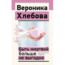 Нехудожественная книга АСТ Быть жертвой больше не выгодно, мягкая обложка (Хлебова Вероника)