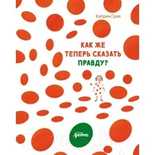 Художественная книга Альпина Как же теперь сказать правду? (Грив К.)