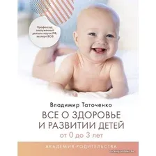  АСТ. Все о здоровье и развитии детей от 0 до 3 лет (Таточенко Владимир Кириллович)