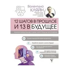 12 шагов в прошлое и 13 в будущее. Перепрограммирование судьбы через прошлые воплощения